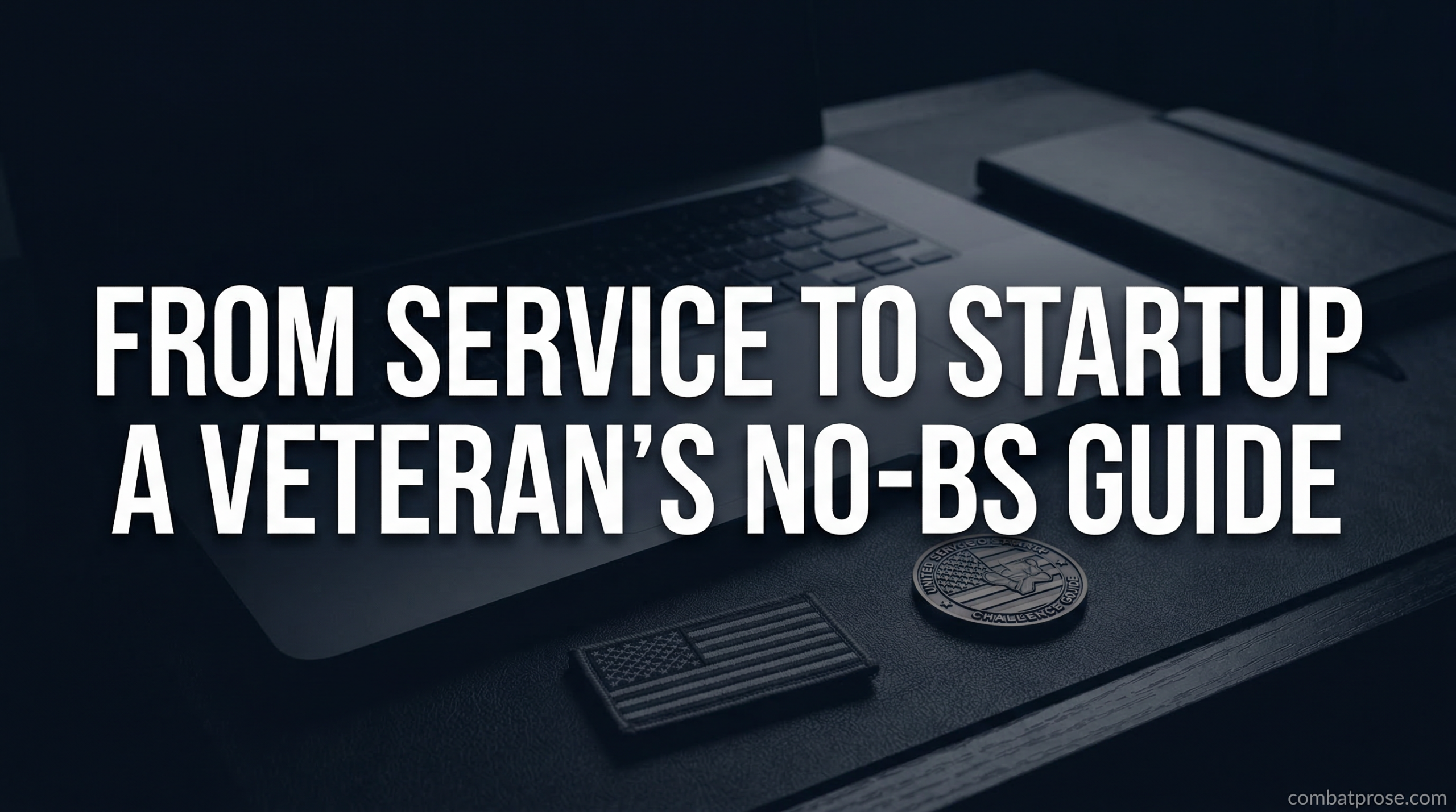From Service to Startup: A Veteran’s No-BS Guide to Entrepreneurship